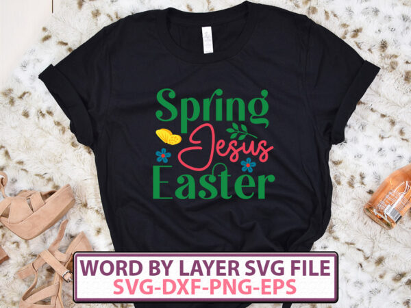 Spring jesus easter t-shirt design,happy easter svg bundle, easter svg, easter quotes, easter bunny svg, easter egg svg, easter png, spring svg, cut files for cricut