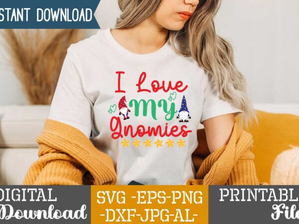 I love my gnomies,gnome sweet gnome svg,gnome tshirt design, gnome vector tshirt, gnome graphic tshirt design, gnome tshirt design bundle,gnome tshirt png,christmas tshirt design,christmas svg design,gnome svg bundle on sell