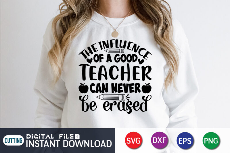 The Influence Of A Good Teacher Can Never Be Erased T Shirt, A Good Teacher Shirt, Can Never Be Erased Shirt, Teacher Svg Bundle, Back to School Svg, School Svg,