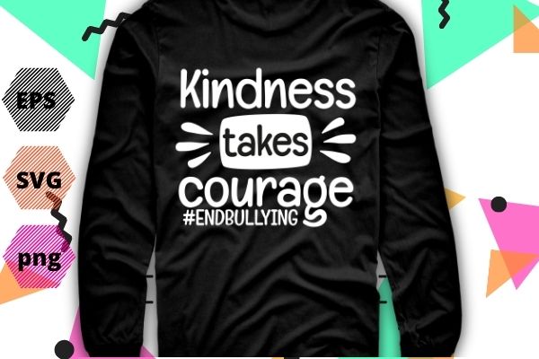 Kindness takes courage unity day orange Anti-bullying mom T-shirt design svg, Kindness takes courage png, unity day, orange, Anti-bullying mom, Stop Bullying, Be Kind, Women, Positive, Inspirational, Kindness, floral, flower