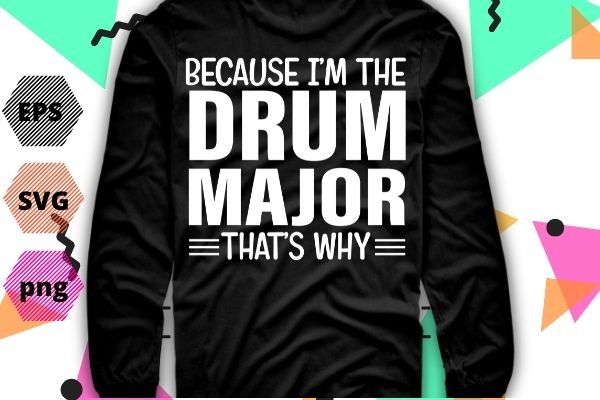 Because I'm The Drum Major That's Why Drums T-Shirt design vector, Drum Major, Mom, Funny, Favorite Marching, Band Parents, drummer, musicBecause I'm The Drum Major That's Why Drums T-Shirt design