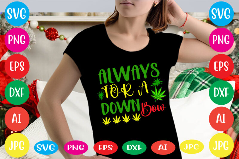 Always For A Down Bow svg vector for t-shirt,weed t-shirt design, cannabis svg , svg files for cricut , weed svg blunt svg cannabis svg cannabis svg png for cricut