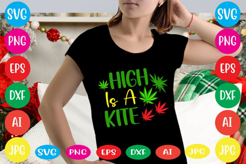 High Is A Kite svg vector for t-shirt,weed t-shirt design, cannabis svg , svg files for cricut , weed svg blunt svg cannabis svg cannabis svg png for cricut file