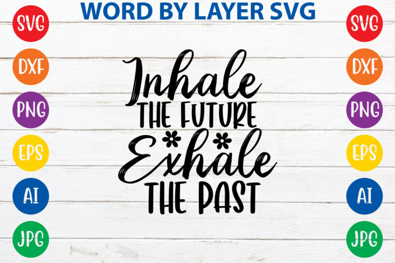 Inhale The Future Exhale The Past,Svg Vector T-shirt Design yoga Svg Bundle, Meditation Svg, Namaste Svg, Lotus Flower Svg, Yoga Pose Svg, Mandala Svg, Chakra Svg, Buddha Svg, Svg Designs,