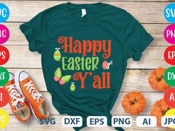 Happy easter y’all svg vector for t-shirt,easter tshirt design,easter day t shirt design,easter day svg design,easter day vector t shirt, shirt day svg bundle, bunny tshirt design, easter t shirt