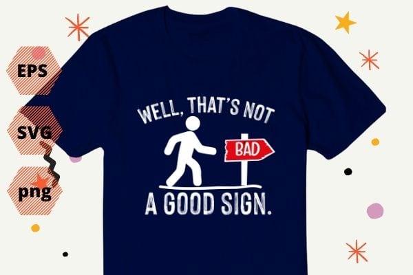 Well That’s Not A Good Sign png, Retro, Humor, Teens Novelty Sarcastic Funny T Shirt, Well That’s Not a Good Sign png, vector, cut file, sarcastic