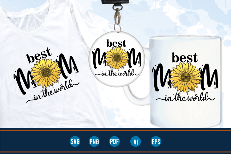 best mom in the world quotes with sunflower svg, mom sublimation png t shirt, mothers day t shirt designs