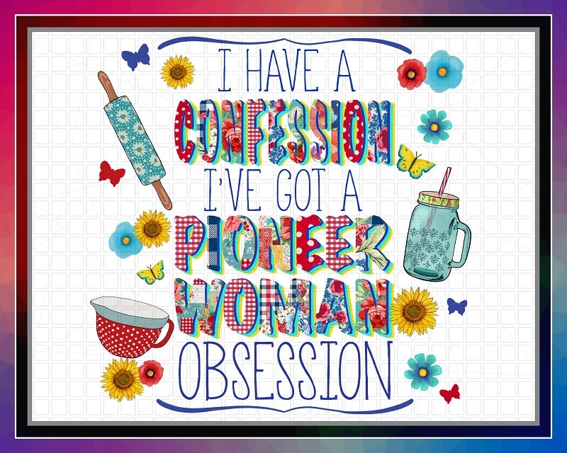 I have A Confession I’ve Got A Pioneer Woman Obsession, Sublimation Design, PNG File 300 dpi, Shirts, Mugs, Transfers, Digital Download 1028852236