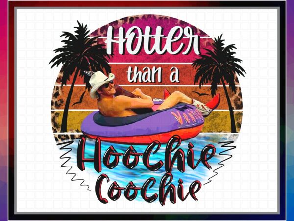 Hotter than a hoochie coochie, alan jackson summer, sublimation design, png file 300 dpi for shirts mugs transfers, digital download 1031258774