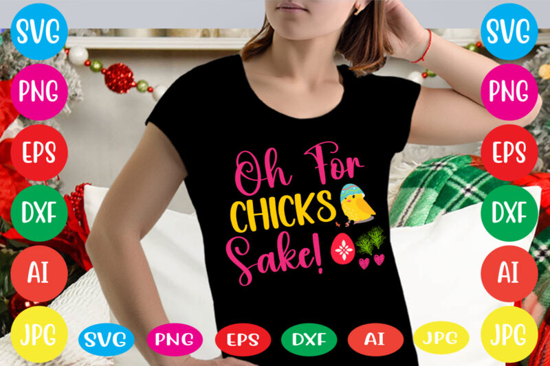 Oh For Chicks Sake! svg vector for t-shirt ,happy easter svg design,easter day svg design, happy easter day svg free, happy easter svg bunny ears cut file for cricut, bunny