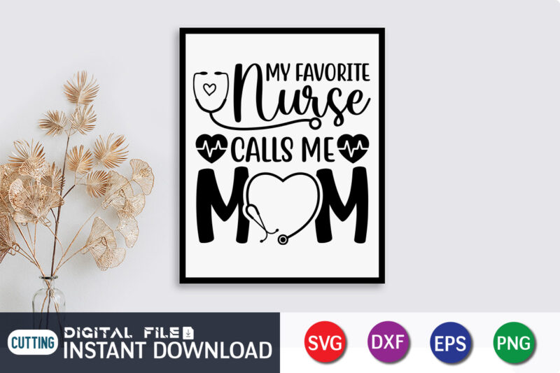 My Favorite Nurse Calls Me Mom T Shirt, Nurse Shirt, Mom Lover T Shirt, Cute Heart Shirt, Mother Lover Shirt. My Favorite Nurse Calls Me Mom SVG