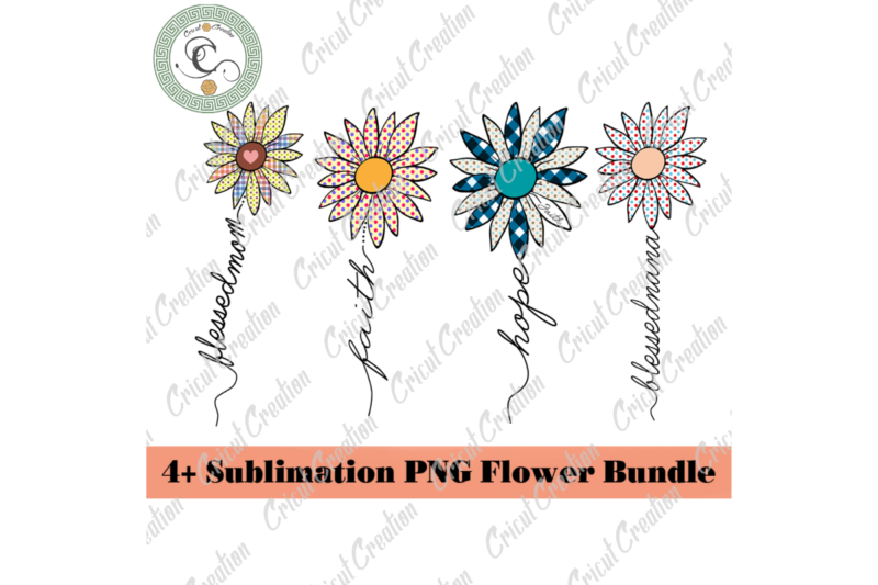 Flowers gifts, 4+ Sublimation PNG Flower Bundle Diy Crafts, Blessed Mom Svg Files For Cricut, Faith Hope Silhouette Files, Quotes Cameo Htv Prints