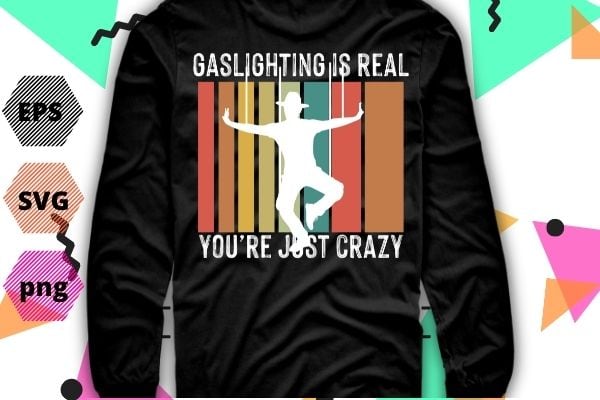 Gaslighting is not real youa re just crazy vintage T-Shirt design svg, Gaslighting is not real youa re just crazy png, vintage, funny, saying, Gaslighting