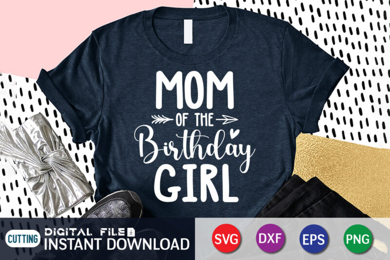 Mom of The Birthday Girl T Shirt, Birthday Girl Shirt, Mom Love Shirt, Mother Shirt, Birthday Shirt