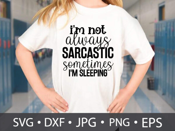 I’m not always sarcastic sometimes i’m sleeping t shirt design for sale