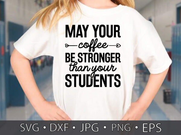 May your coffee be stronger than your students t shirt designs for sale