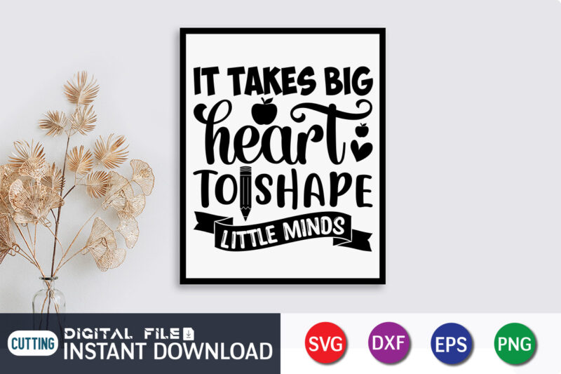 It Takes big hearts To Shape Little Minds T Shirt, Shape Little Minds Shirt, It Takes big hearts Shirt, Teacher Svg Bundle, Back to School Svg, School Svg, Teacher T