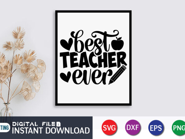 Best teacher ever t shirt, best teacher shirt, teacher svg bundle, back to school svg, school svg, teacher t shirt bundles, teacher sublimation, teacher shirt design, teacher svg t shirt