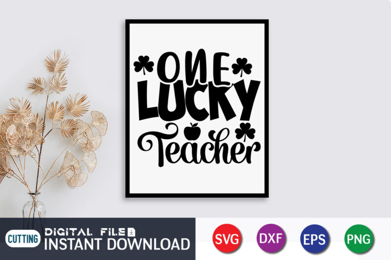 One Lucky Teacher T shirt, Teacher T shirt, Lucky Teacher T shirt, Teacher Svg Bundle, Back to School Svg, School Svg, Teacher T Shirt Bundles, Teacher Sublimation, Teacher Shirt Design,