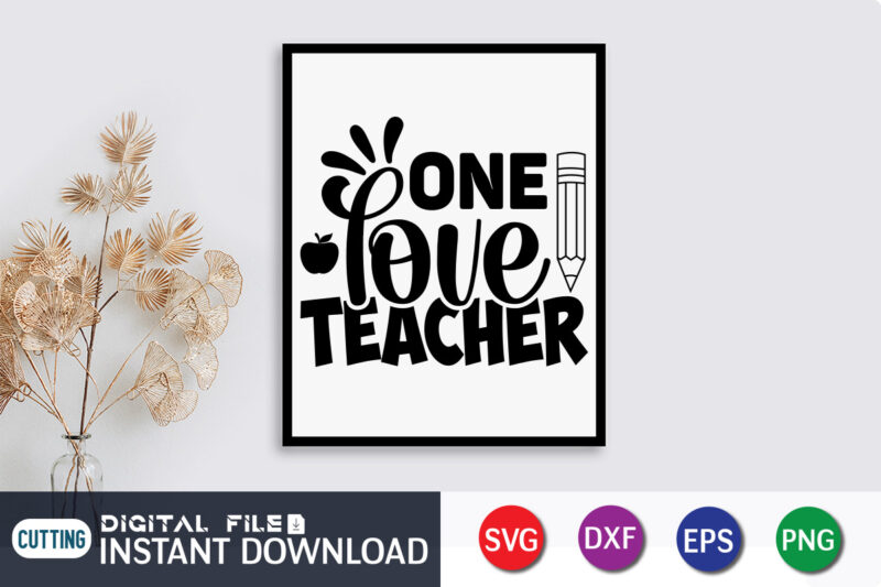 One Love Teacher T Shirt, Teacher Svg Bundle, Back to School Svg, School Svg, Teacher T Shirt Bundles, Teacher Sublimation, Teacher Shirt Design, Teacher svg t shirt designs for s