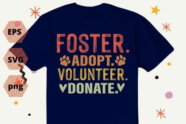 FOSTER ADOPT VOLUNTEER DONATE Animal Rescue Shelter T-Shirt design svg, FOSTER ADOPT VOLUNTEER DONATE png, ADOPT, VOLUNTEER, DONATE, Animal Rescue, Shelter, Rescue Dog,