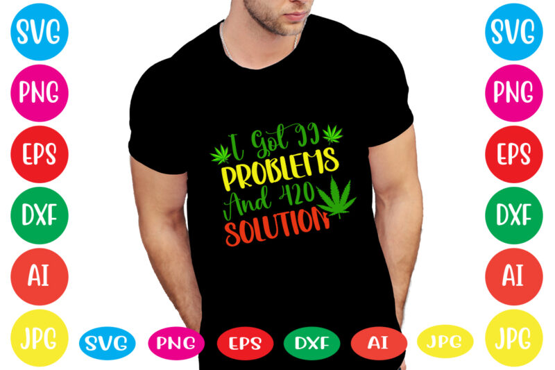 I Got 99 Problems And 420 Solutions svg vector for t-shirt,weed t-shirt design, cannabis svg , svg files for cricut , weed svg blunt svg cannabis svg cannabis svg png