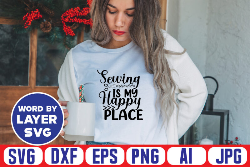 Sewing Is My Happy Place Svg Vector T-shirt Design ,sewing Svg Bundle, Sewing Machine Svg, Seamstress Svg, Tailor Svg, Quilting Svg, Svg Designs, Sew Svg, Needle Svg, Thread Svg, Svg