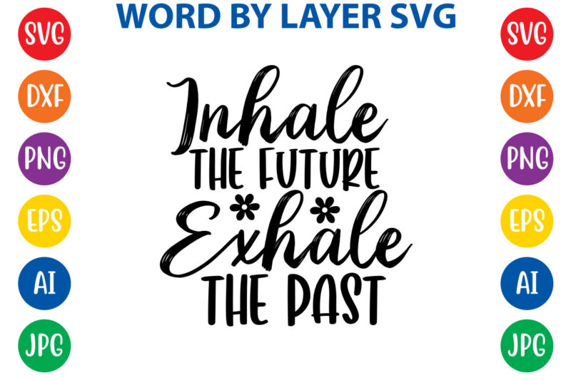 Inhale The Future Exhale The Past,Svg Vector T-shirt Design yoga Svg Bundle, Meditation Svg, Namaste Svg, Lotus Flower Svg, Yoga Pose Svg, Mandala Svg, Chakra Svg, Buddha Svg, Svg Designs,