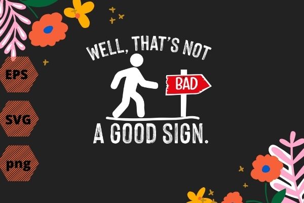 Well That’s Not A Good Sign png, Retro, Humor, Teens Novelty Sarcastic Funny T Shirt, Well That’s Not a Good Sign png, vector, cut file, sarcastic