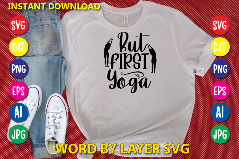 But First Yoga,Svg Vector T-shirt Design yoga Svg Bundle, Meditation Svg, Namaste Svg, Lotus Flower Svg, Yoga Pose Svg, Mandala Svg, Chakra Svg, Buddha Svg, Svg Designs, Svg Quotes,yoga Svg