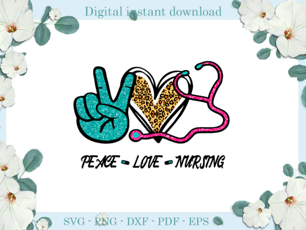 Trending gifts peace love nursing nurse day , diy crafts nurse day svg files for cricut, trending silhouette sublimation files, cameo htv prints t shirt designs for sale