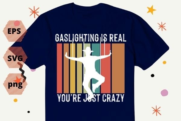 Gaslighting is not real youa re just crazy vintage T-Shirt design svg, Gaslighting is not real youa re just crazy png, vintage, funny, saying, Gaslighting