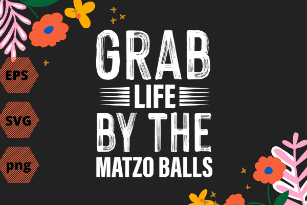 Grab Life By The Matzo Balls Funny Passover Jewish Matzah T-Shirt design svg, Grab Life By The Matzo Balls, Funny, Passover, Jewish Matzah, T-Shirt design