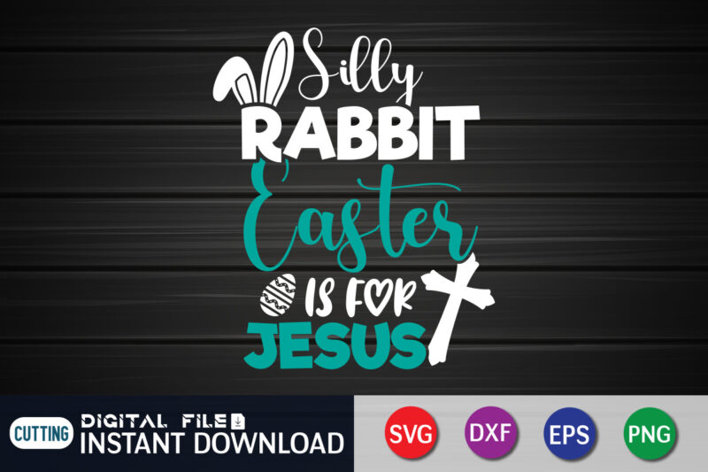 Silly Rabbit Easter IS For Jesus Shirt, Easter Day Shirt, Happy Easter Shirt, Easter Svg, Easter SVG Bundle, Bunny Shirt, Cutest Bunny Shirt, Easter shirt print template, Easter svg t