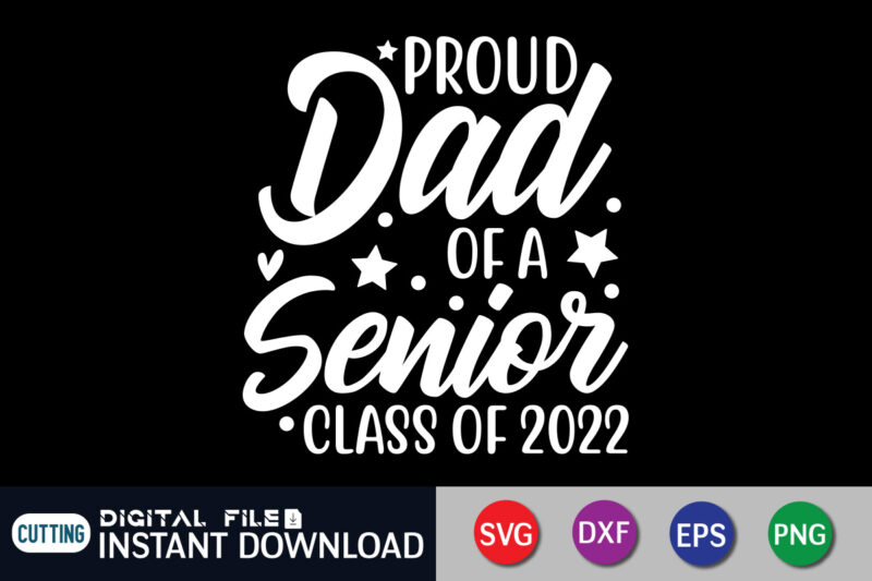 Proud Dad Of A Senior Class Of 2022 T Shirt, Proud Dad Shirt, Dad Lover Shirt, Daddy day Shirt, Father Lover Shirt, Dad Love SVG,