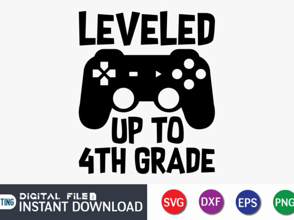 Leveled up to 4th grade t shirt, leveled up t shirt, gaming shirt, gaming svg shirt, gamer shirt, gaming svg bundle, gaming sublimation design, gaming quotes svg, gaming shirt print