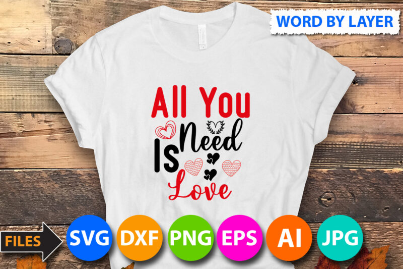 All you need is Love T Shirt Design,All you need is Love Svg Cut Files,Heart T Shirt Design