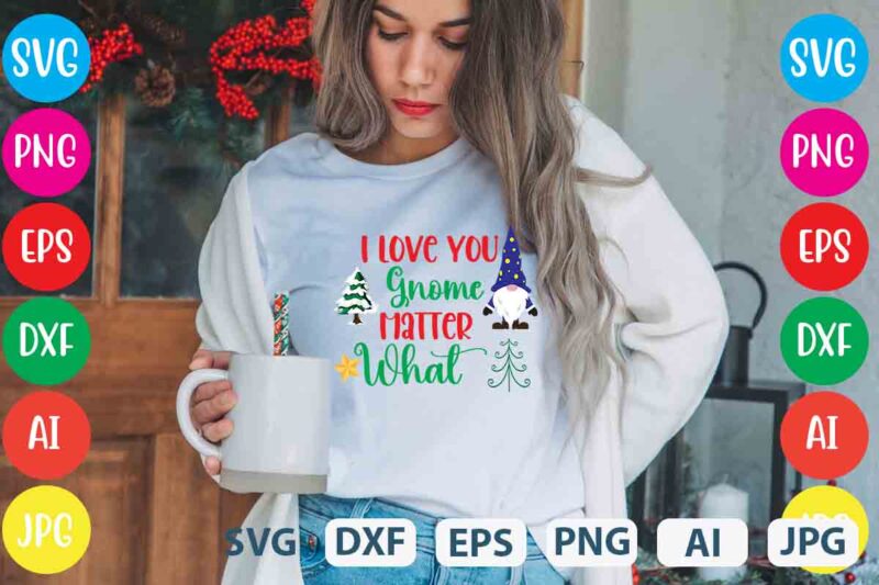 I Love You Gnome Matter What,tshirt design,gnome sweet gnome svg,gnome tshirt design, gnome vector tshirt, gnome graphic tshirt design, gnome tshirt design bundle,gnome tshirt png,christmas tshirt design,christmas svg design,gnome svg