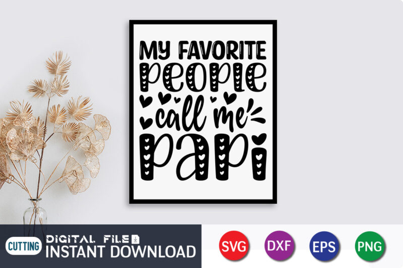 My Favorite People Call Me Papi T shirt, Father's Day shirt, fatherlover Shirt, Dayy Lover Shirt, Dad svg, Dad svg bundle, Daddy shirt, Best Dad Ever shirt, Dad shirt print