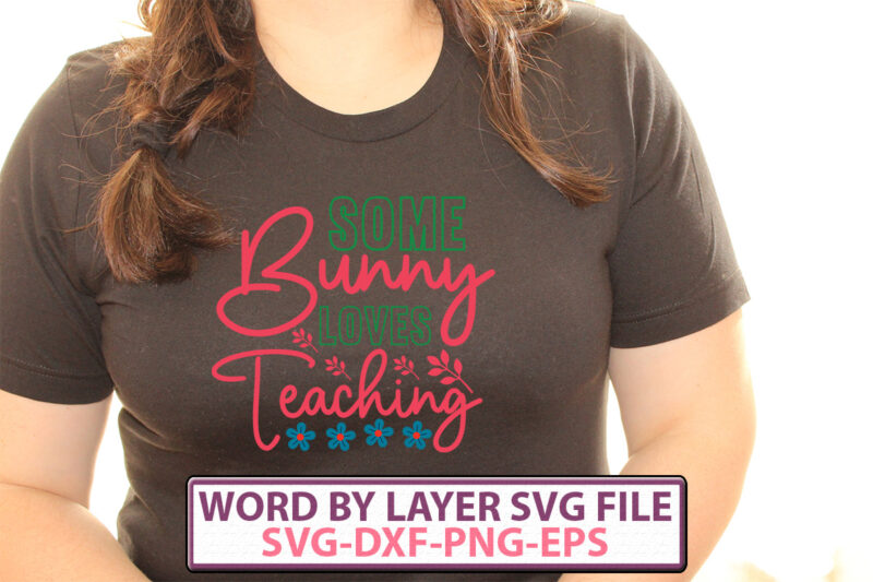 Some Bunny Loves Teaching t-shirt design,Happy Easter SVG Bundle, Easter SVG, Easter quotes, Easter Bunny svg, Easter Egg svg, Easter png, Spring svg, Cut Files for Cricut