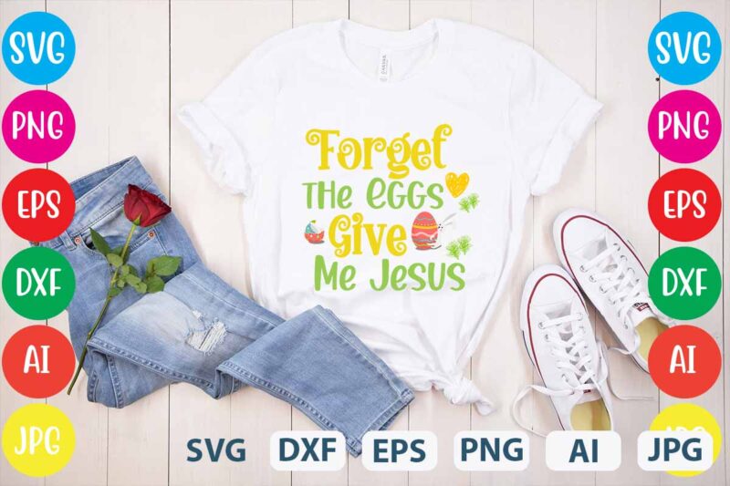 Forget the Eggs Give Me Jesus svg vector for t-shirt,easter tshirt design,easter day t shirt design,easter day svg design,easter day vector t shirt, shirt day svg bundle, bunny tshirt design,