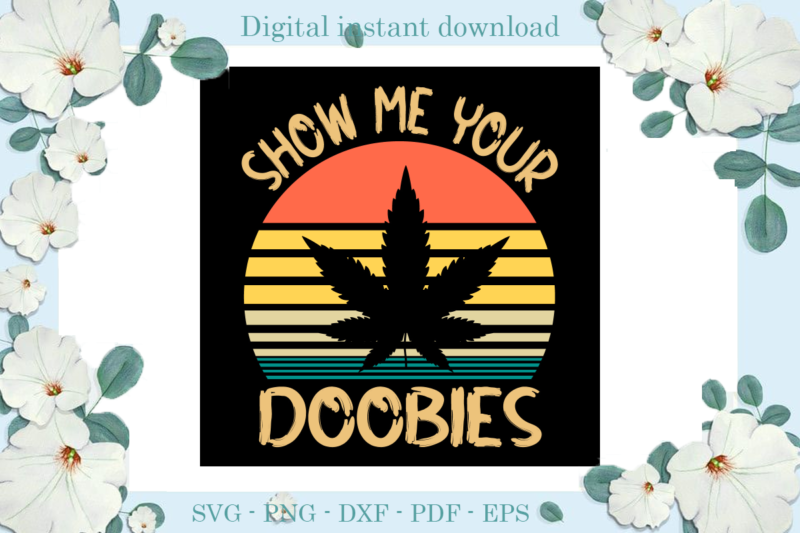 Trending gifts Smoke Weed Cannabis SHow me your doobies , Diy Crafts Smoke Weed Svg Files For Cricut, CannabisSilhouette Sublimation Files, Cameo Htv Prints