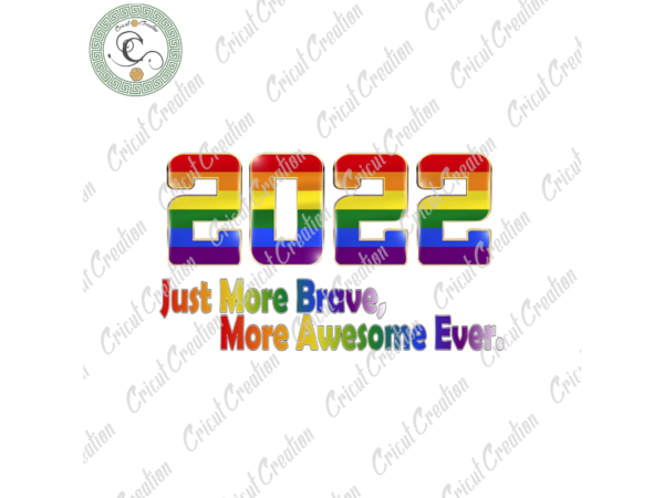 Lgbt png files , 2022 just more brave, more awesome ever diy crafts, lgbt flag png files for cricut, lgbt day silhouette files, trending cameo htv prints t shirt vector graphic