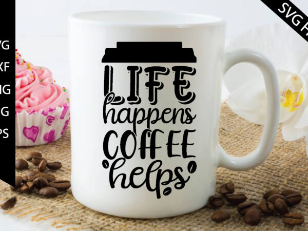 Life happens coffee helps t shirt vector graphic