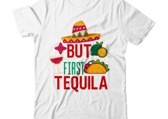 but First Tequila Tshirt Design,but First Tequila SVG Design,Cinco De Mayo Svg Bundle,Cinco De Mayo T Shirt Bundle,Cinco De Mayo Svg Bundle Quotes,Cinco De Mayo T Shirt Mega T Shirt