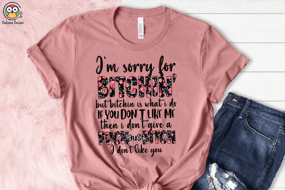 I’m sorry for bitchin but bitching is what I do t-shirt design