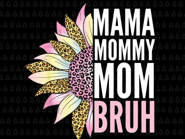 Mama mommy mom bruh png, mama mommy mom bruh sunflower png, mommy sunflower png, mother’s day png, mother png t shirt designs for sale