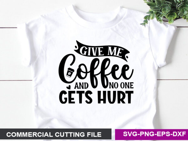 Give me coffee and no one gets hurt svg t shirt design template