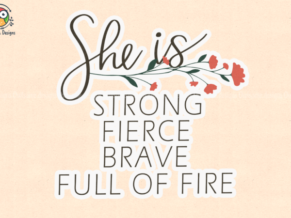 She is strong fierce brave full of fire t-shirt design