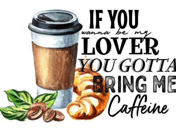 You gotta bring me caffeine tshirt design